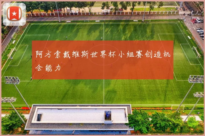 阿方索戴维斯世界杯小组赛创造机会能力
