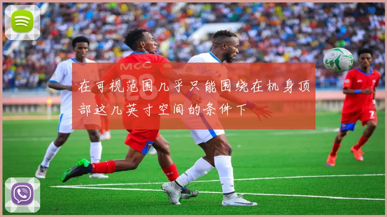 在可视范围几乎只能围绕在机身顶部这几英寸空间的条件下