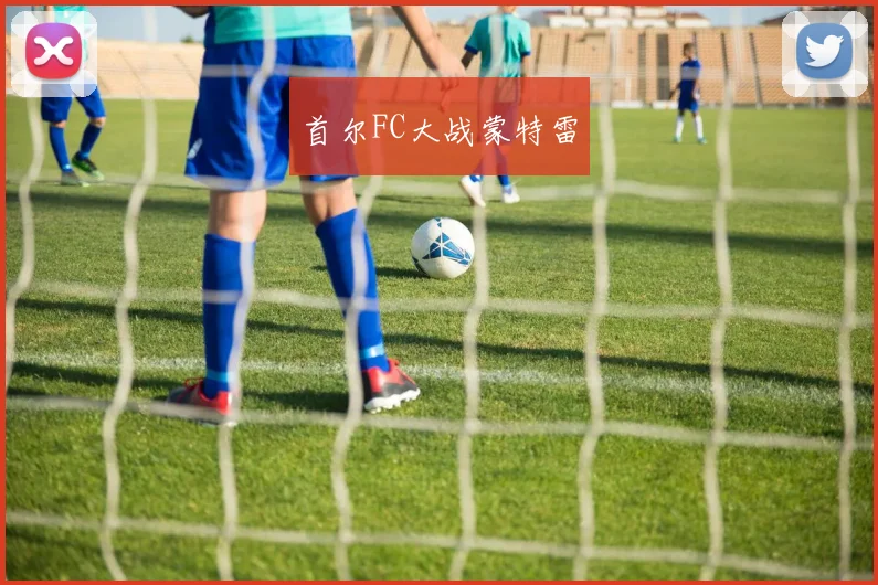 首尔FC大战蒙特雷