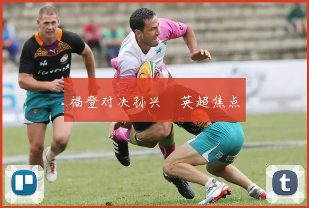 福登对决孙兴慜英超焦点