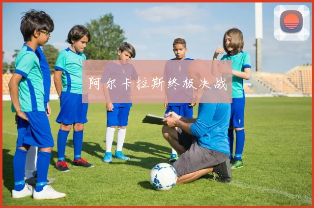 阿尔卡拉斯终极决战