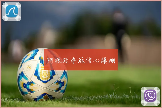 阿根廷夺冠信心爆棚