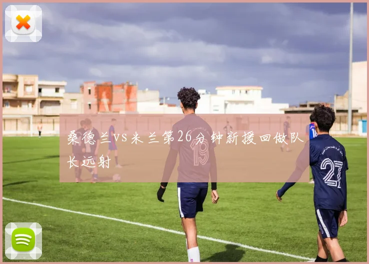 桑德兰vs米兰第26分钟新援回做队长远射