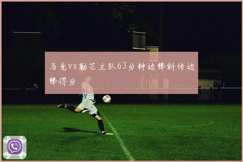 马竞vs勒芒主队63分钟边锋斜传边锋得分