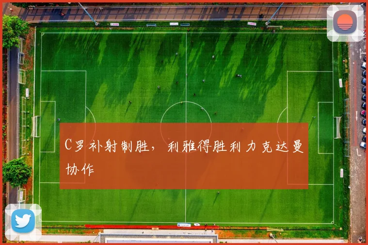 C罗补射制胜，利雅得胜利力克达曼协作
