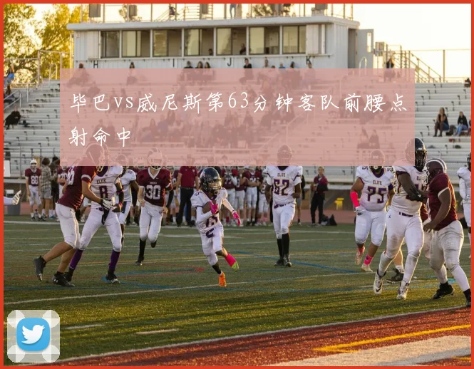 毕巴vs威尼斯第63分钟客队前腰点射命中
