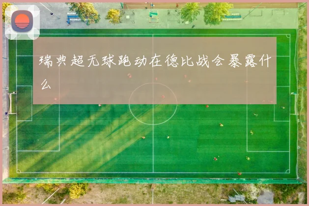 瑞典超无球跑动在德比战会暴露什么